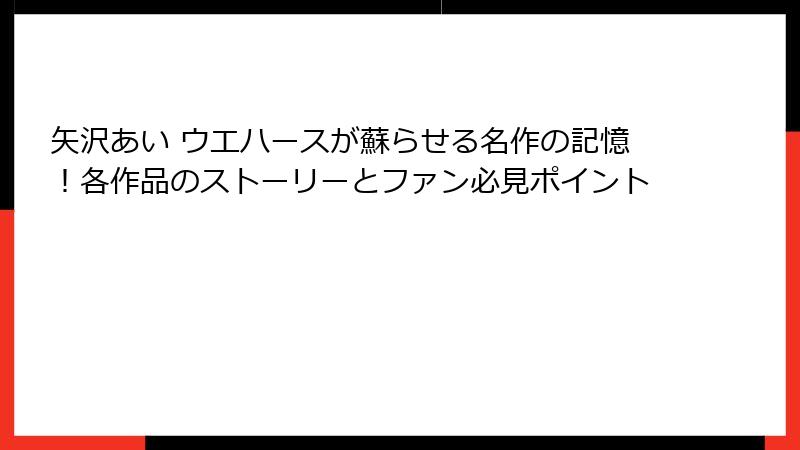 矢沢あい ウエハースが蘇らせる名作の記憶！各作品のストーリーとファン必見ポイント
