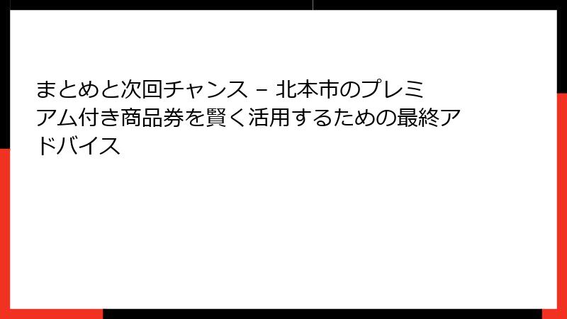 まとめと次回チャンス – 北本市のプレミアム付き商品券を賢く活用するための最終アドバイス