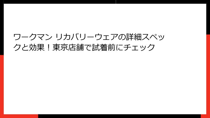 ワークマン リカバリーウェアの詳細スペックと効果!東京店舗で試着前にチェック
