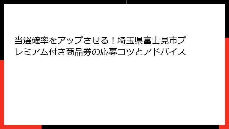 当選確率をアップさせる！埼玉県富士見市プレミアム付き商品券の応募コツとアドバイス