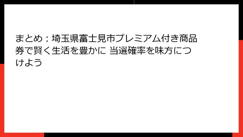 まとめ：埼玉県富士見市プレミアム付き商品券で賢く生活を豊かに 当選確率を味方につけよう