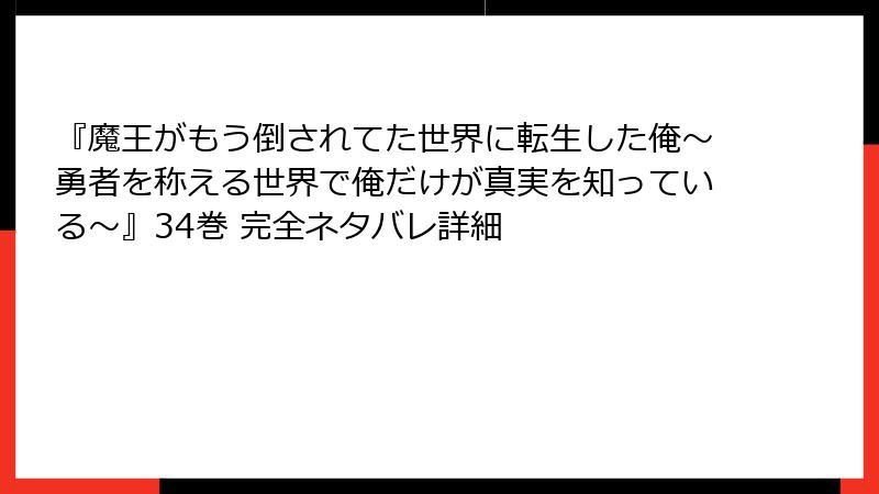 『魔王がもう倒されてた世界に転生した俺～勇者を称える世界で俺だけが真実を知っている～』34巻 完全ネタバレ詳細