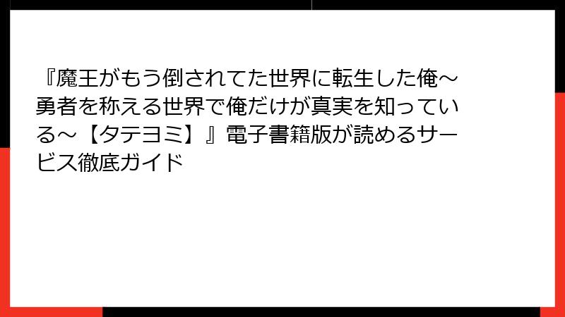 『魔王がもう倒されてた世界に転生した俺～勇者を称える世界で俺だけが真実を知っている～【タテヨミ】』電子書籍版が読めるサービス徹底ガイド