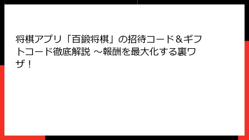 将棋アプリ「百鍛将棋」の招待コード＆ギフトコード徹底解説 ～報酬を最大化する裏ワザ！