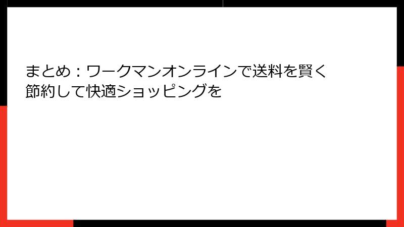 まとめ:ワークマンオンラインで送料を賢く節約して快適ショッピングを