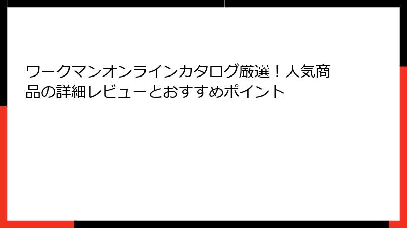 ワークマンオンラインカタログ厳選!人気商品の詳細レビューとおすすめポイント