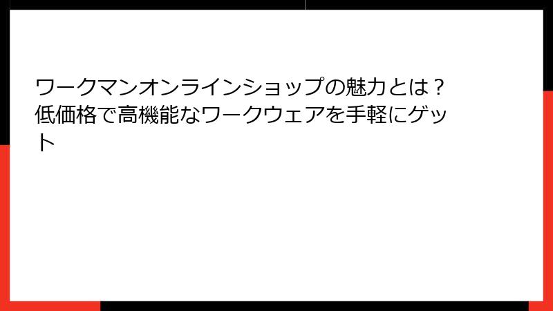 ワークマンオンラインショップの魅力とは?低価格で高機能なワークウェアを手軽にゲット