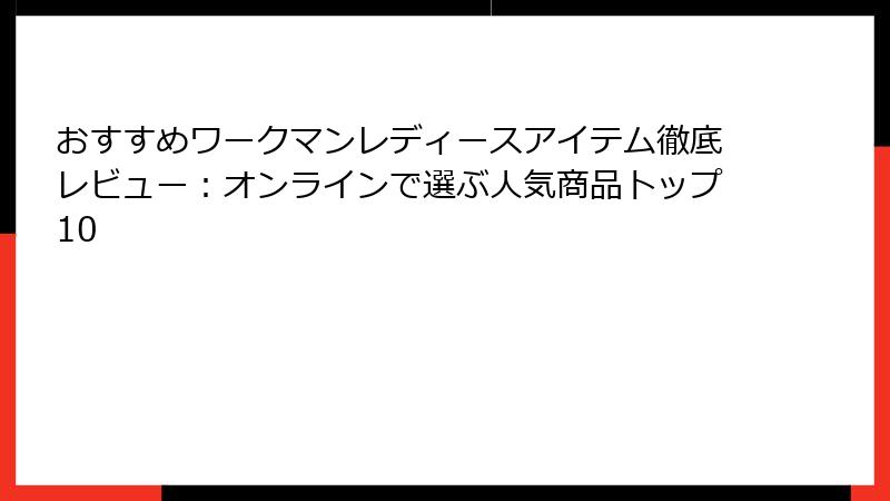 おすすめワークマンレディースアイテム徹底レビュー：オンラインで選ぶ人気商品トップ10