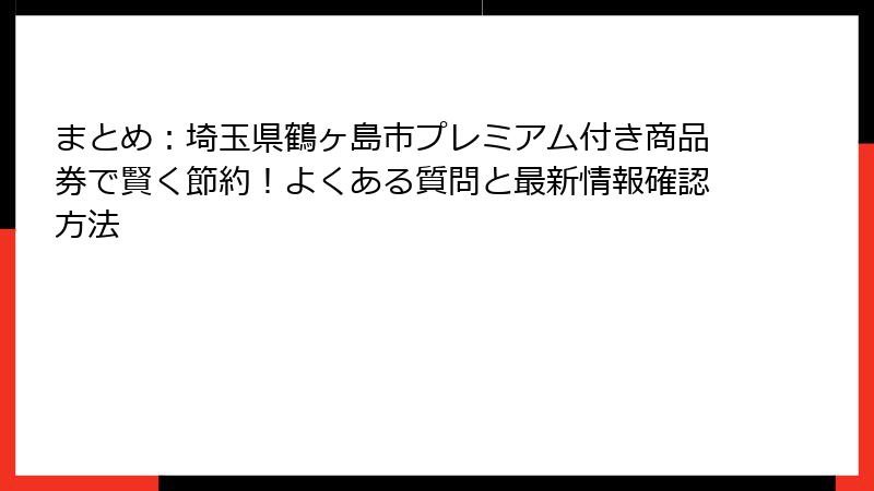 まとめ：埼玉県鶴ヶ島市プレミアム付き商品券で賢く節約！よくある質問と最新情報確認方法