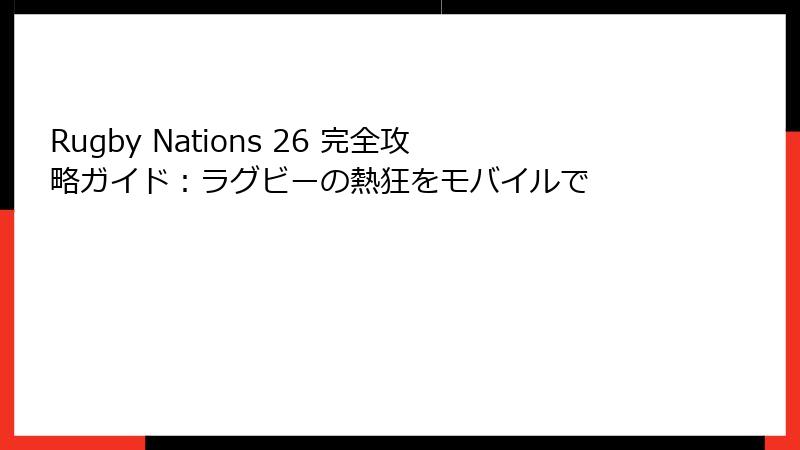 Rugby Nations 26 完全攻略ガイド：ラグビーの熱狂をモバイルで