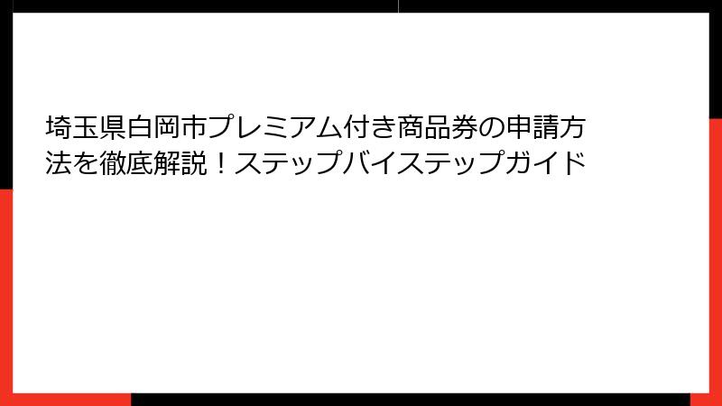 埼玉県白岡市プレミアム付き商品券の申請方法を徹底解説！ステップバイステップガイド
