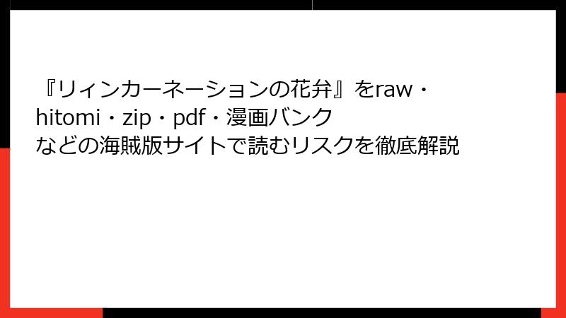 『リィンカーネーションの花弁』をraw・hitomi・zip・pdf・漫画バンクなどの海賊版サイトで読むリスクを徹底解説