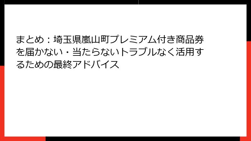 まとめ：埼玉県嵐山町プレミアム付き商品券を届かない・当たらないトラブルなく活用するための最終アドバイス