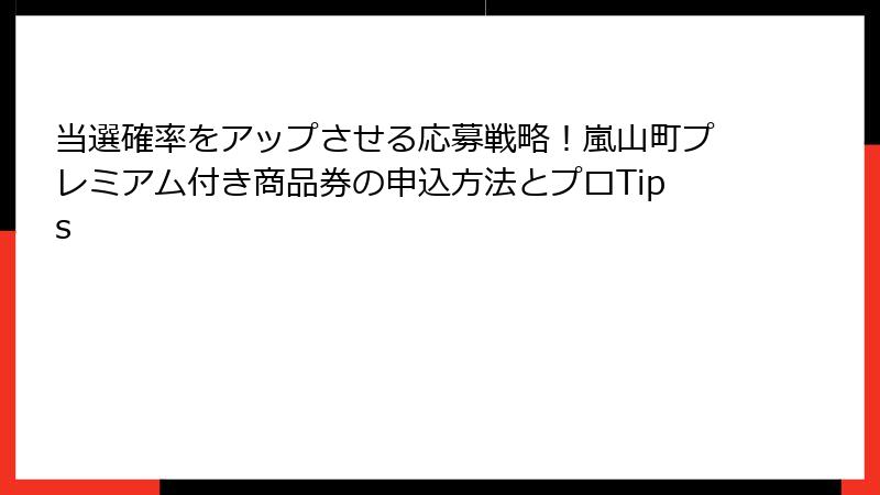 当選確率をアップさせる応募戦略！嵐山町プレミアム付き商品券の申込方法とプロTips