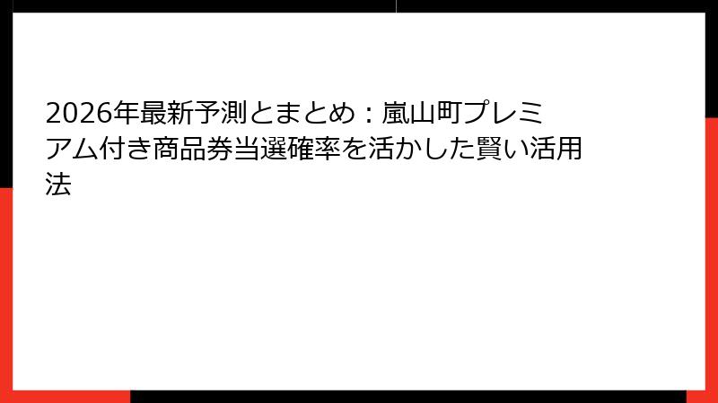 2026年最新予測とまとめ：嵐山町プレミアム付き商品券当選確率を活かした賢い活用法
