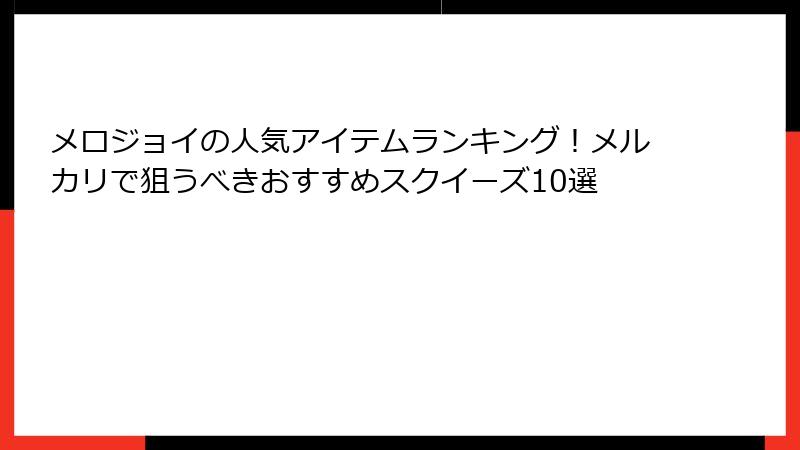 メロジョイの人気アイテムランキング！メルカリで狙うべきおすすめスクイーズ10選