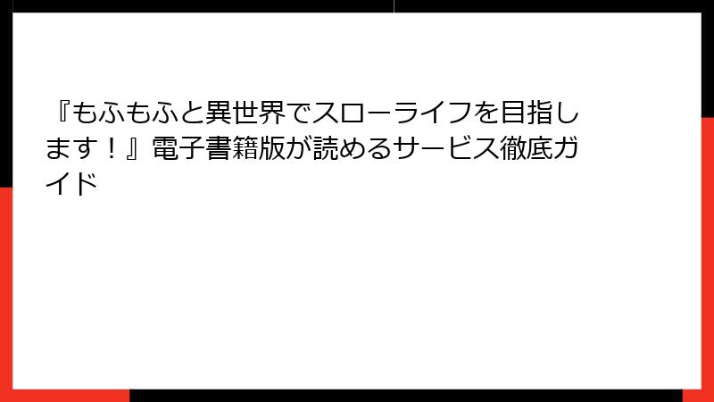 『もふもふと異世界でスローライフを目指します！』電子書籍版が読めるサービス徹底ガイド