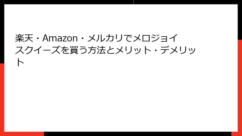 楽天・Amazon・メルカリでメロジョイスクイーズを買う方法とメリット・デメリット
