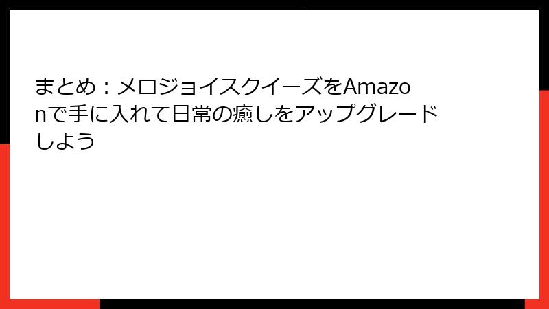 まとめ:メロジョイスクイーズをAmazonで手に入れて日常の癒しをアップグレードしよう
