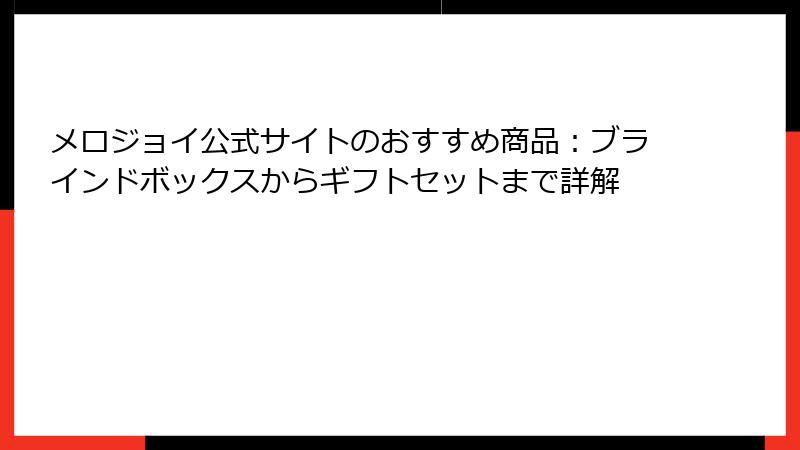メロジョイ公式サイトのおすすめ商品:ブラインドボックスからギフトセットまで詳解