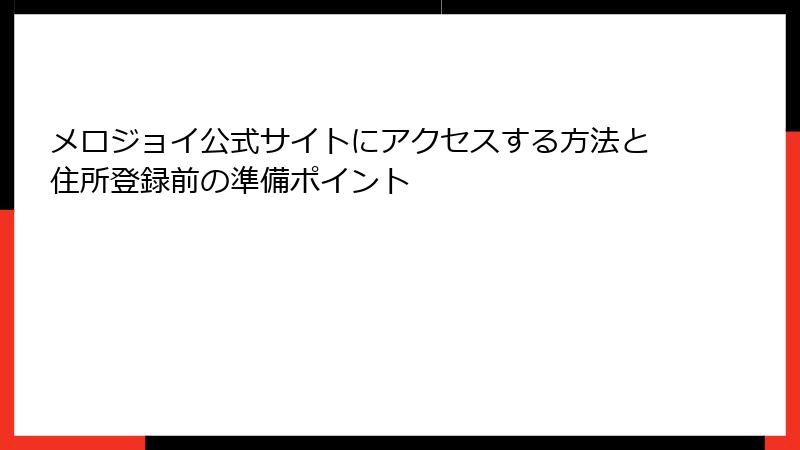 メロジョイ公式サイトにアクセスする方法と住所登録前の準備ポイント
