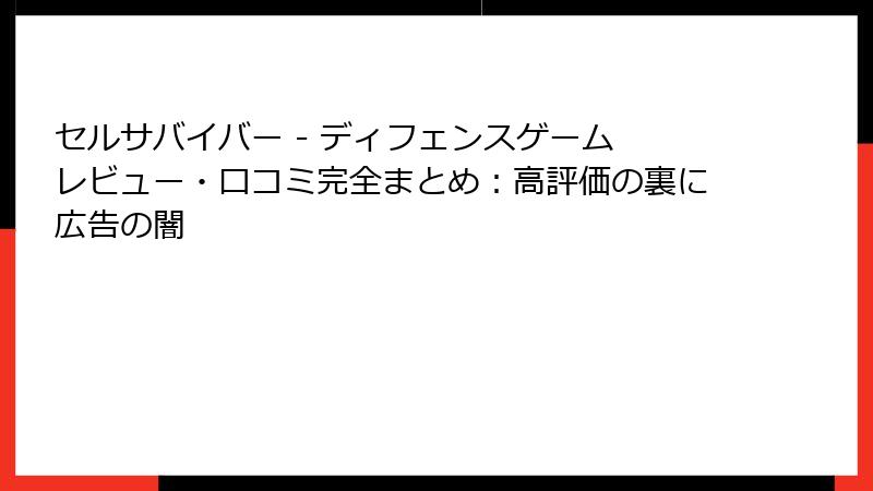 セルサバイバー - ディフェンスゲーム レビュー・口コミ完全まとめ：高評価の裏に広告の闇