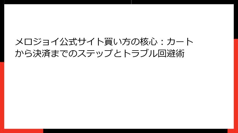 メロジョイ公式サイト買い方の核心：カートから決済までのステップとトラブル回避術