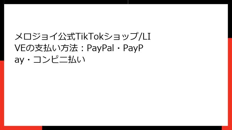 メロジョイ公式TikTokショップ/LIVEの支払い方法：PayPal・PayPay・コンビニ払い