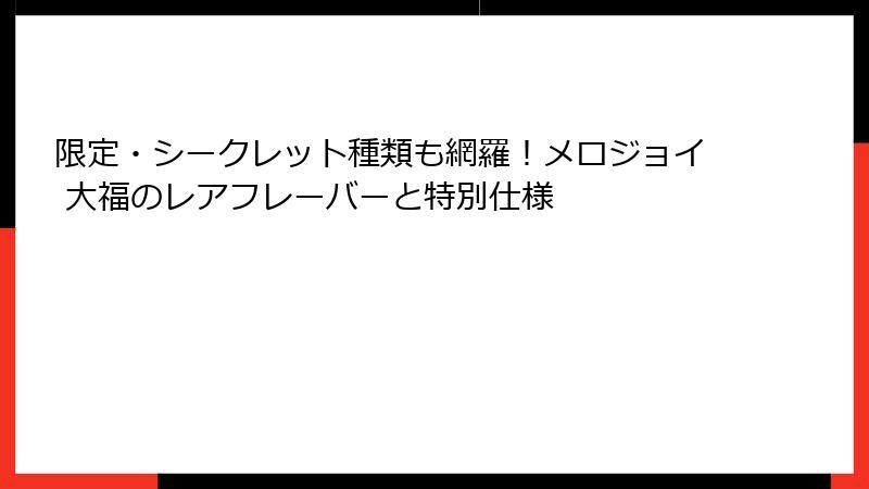 限定・シークレット種類も網羅！メロジョイ 大福のレアフレーバーと特別仕様