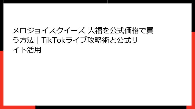 メロジョイスクイーズ 大福を公式価格で買う方法｜TikTokライブ攻略術と公式サイト活用