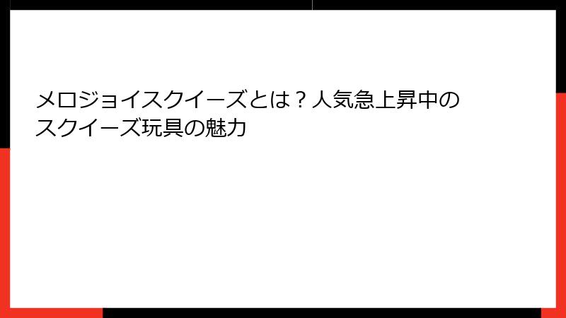 メロジョイスクイーズとは？人気急上昇中のスクイーズ玩具の魅力