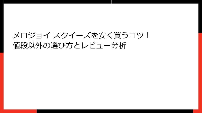 メロジョイ スクイーズを安く買うコツ！ 値段以外の選び方とレビュー分析