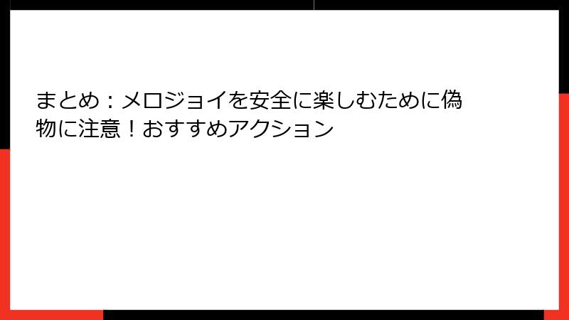 まとめ：メロジョイを安全に楽しむために偽物に注意！おすすめアクション
