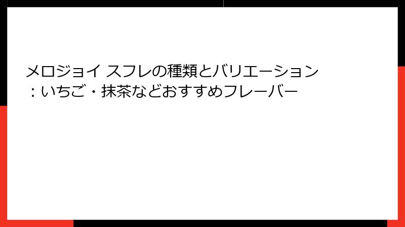 メロジョイ スフレの種類とバリエーション:いちご・抹茶などおすすめフレーバー