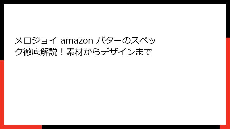 メロジョイ amazon バターのスペック徹底解説！素材からデザインまで