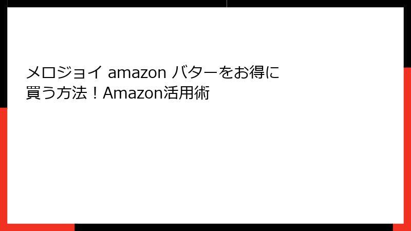 メロジョイ amazon バターをお得に買う方法！Amazon活用術