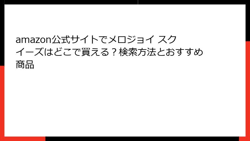 amazon公式サイトでメロジョイ スクイーズはどこで買える？検索方法とおすすめ商品