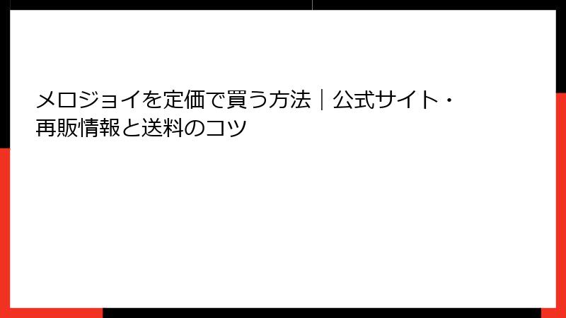 メロジョイを定価で買う方法｜公式サイト・再販情報と送料のコツ