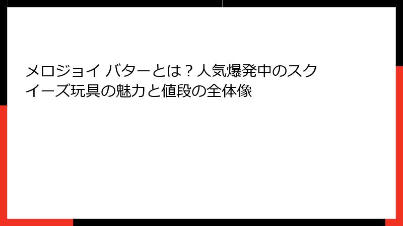 メロジョイ バターとは？人気爆発中のスクイーズ玩具の魅力と値段の全体像