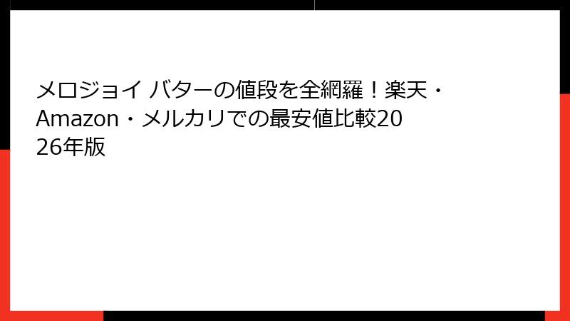 メロジョイ バターの値段を全網羅！楽天・Amazon・メルカリでの最安値比較2026年版