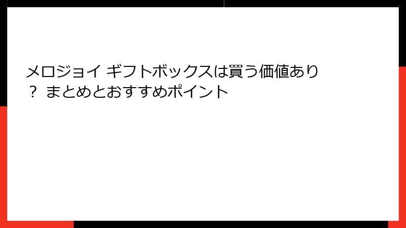 メロジョイ ギフトボックスは買う価値あり？ まとめとおすすめポイント