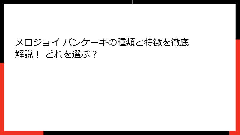 メロジョイ パンケーキの種類と特徴を徹底解説！ どれを選ぶ？