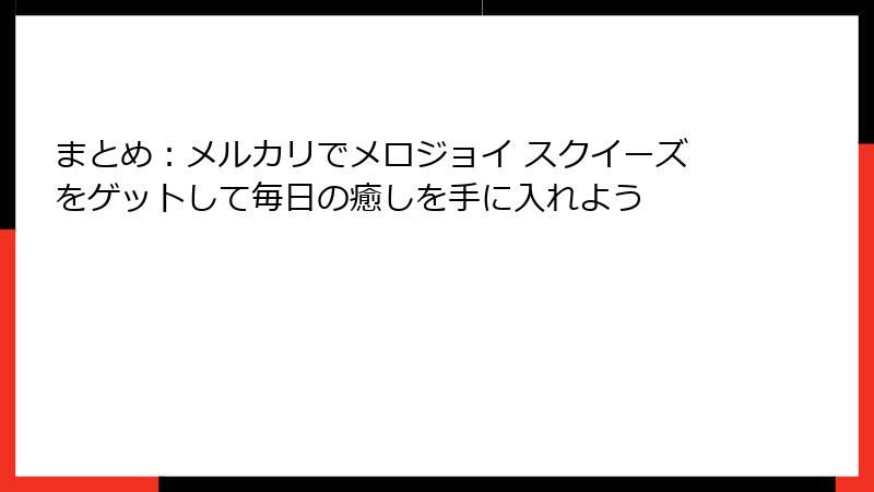 まとめ：メルカリでメロジョイ スクイーズをゲットして毎日の癒しを手に入れよう
