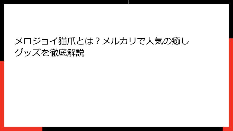 メロジョイ猫爪とは？メルカリで人気の癒しグッズを徹底解説