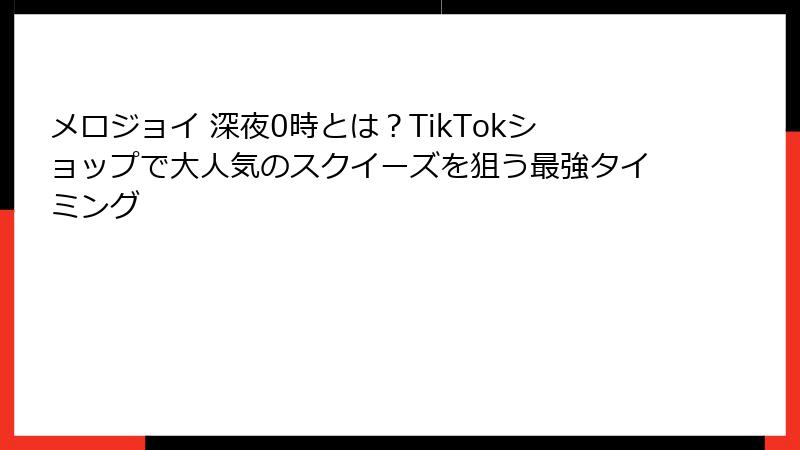メロジョイ 深夜0時とは？TikTokショップで大人気のスクイーズを狙う最強タイミング