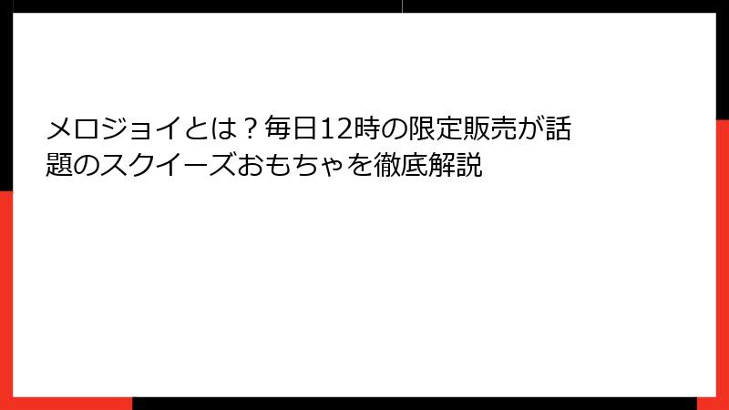 メロジョイとは?毎日12時の限定販売が話題のスクイーズおもちゃを徹底解説