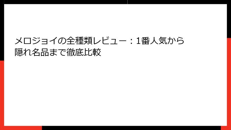 メロジョイの全種類レビュー：1番人気から隠れ名品まで徹底比較