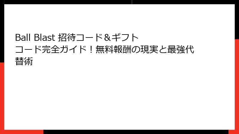 Ball Blast 招待コード＆ギフトコード完全ガイド！無料報酬の現実と最強代替術