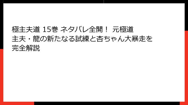 極主夫道 15巻 ネタバレ全開！ 元極道主夫・龍の新たなる試練と杏ちゃん大暴走を完全解説