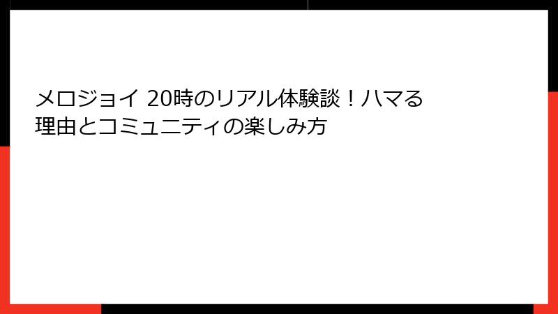 メロジョイ 20時のリアル体験談！ハマる理由とコミュニティの楽しみ方